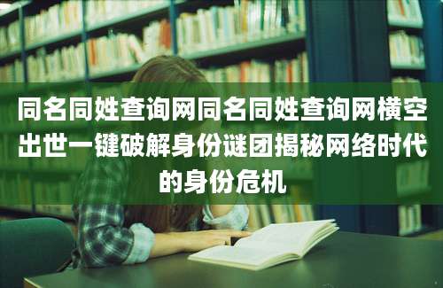 同名同姓查询网同名同姓查询网横空出世一键破解身份谜团揭秘网络时代的身份危机