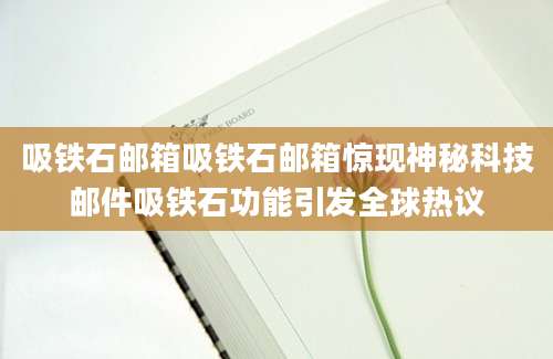 吸铁石邮箱吸铁石邮箱惊现神秘科技邮件吸铁石功能引发全球热议