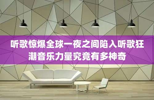 听歌惊爆全球一夜之间陷入听歌狂潮音乐力量究竟有多神奇