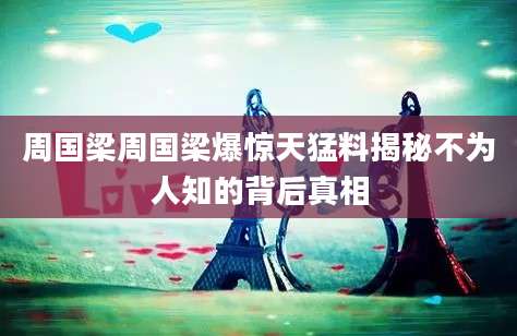 周国梁周国梁爆惊天猛料揭秘不为人知的背后真相