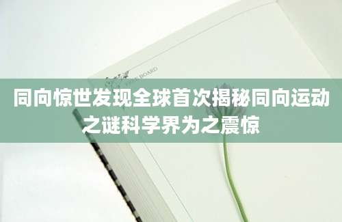 同向惊世发现全球首次揭秘同向运动之谜科学界为之震惊