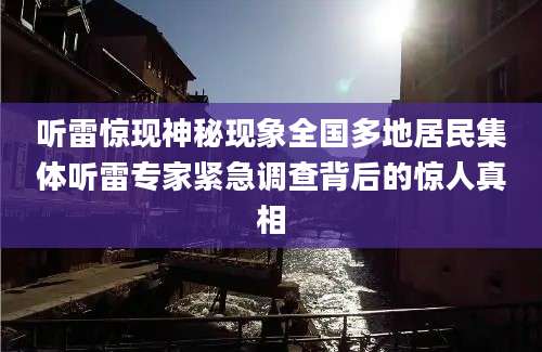听雷惊现神秘现象全国多地居民集体听雷专家紧急调查背后的惊人真相