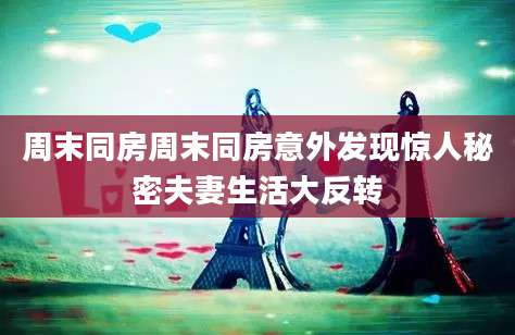 周末同房周末同房意外发现惊人秘密夫妻生活大反转